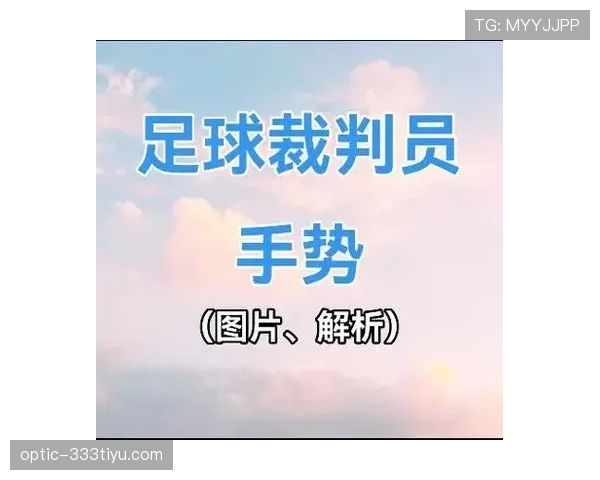 裁判手势在足球比赛中的标准含义与判罚指示解析 裁判手势在足球比赛中的标准含义与判罚指示解析